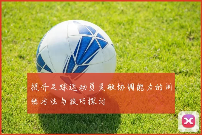 提升足球运动员灵敏协调能力的训练方法与技巧探讨